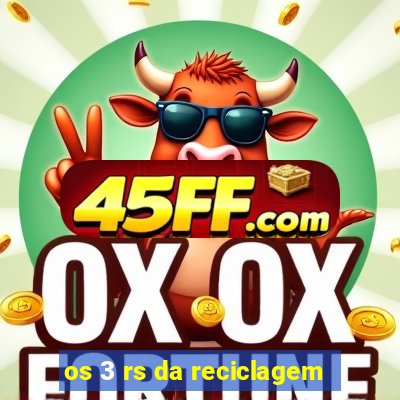 os 3 rs da reciclagem